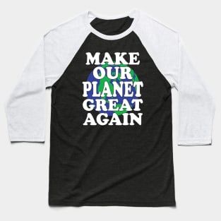 Make Our Planet Great Again Baseball T-Shirt